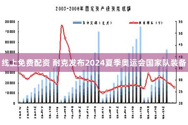 线上免费配资 耐克发布2024夏季奥运会国家队装备