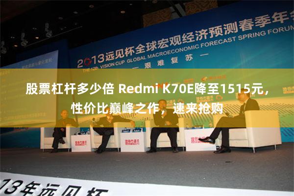 股票杠杆多少倍 Redmi K70E降至1515元，性价比巅峰之作，速来抢购