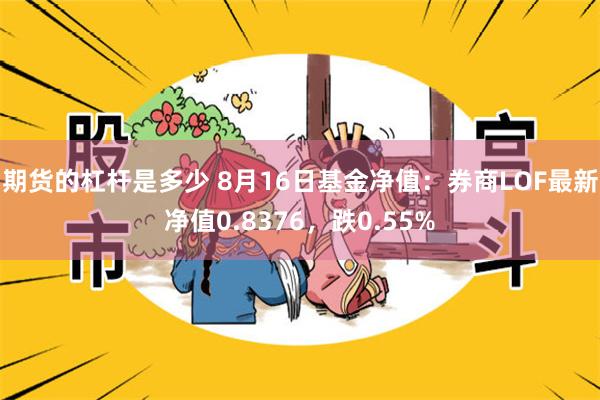 期货的杠杆是多少 8月16日基金净值：券商LOF最新净值0.8376，跌0.55%