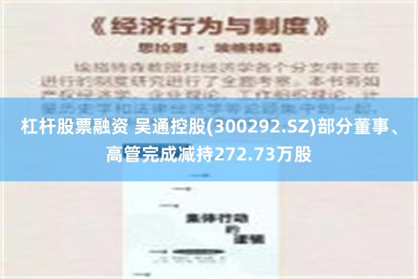 杠杆股票融资 吴通控股(300292.SZ)部分董事、高管完成减持272.73万股